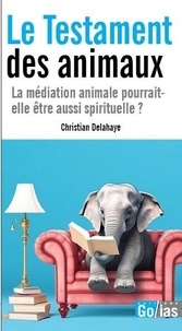Christian Delahaye - Le testament des animaux - La médiation animale pourrait-elle être aussi spirituelle ?.