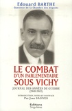 Edouard Barthe - Le combat d'un parlementaire sous Vichy - Journal des années de guerre 1940-1943.