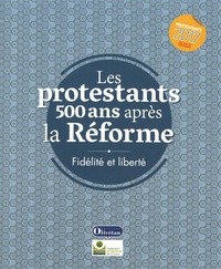 Michel Bertrand - Les protestants 500 ans après la Réforme - Fidélité et liberté.
