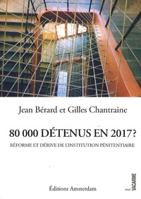 Jean Bérard et Gilles Chantraine - 80 000 détenus en 2017 ? - Réforme et dérive de l'institution pénitentiaire.