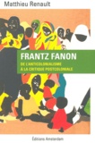 Matthieu Renault - Frantz Fanon - De l'anticolonialisme à la critique postcoloniale.