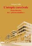 Grégory Salle - L'utopie carcérale - Petite histoire des "prisons modèles".