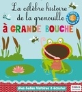 Marie Deloste et Isabelle Chauvet - La célèbre histoire de la grenouille à grande bouche.