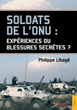 Philippe Libagé - Soldats de l'ONU : expériences ou blessures secrètes ?.