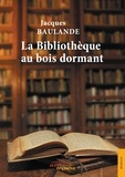 Jacques Baulande - La bibliothèque au bois dormant.