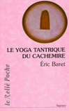 Eric Baret - Le yoga tantrique du Cachemire.