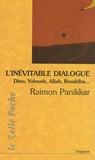 Raimon Panikkar - L'inévitable dialogue : Dieu, Yahweh, Allah, Bouddha....
