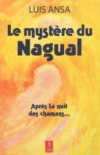 Luis Ansa - Le mystère du Nagual - Aspects inconnus du chamanisme.