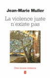 Jean-Marie Muller - La violence juste n'existe pas - Oser la non-violence.