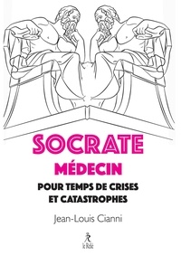 Jean-Louis Cianni - Socrate médecin pour crises et catastrophes.