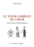 Gilles Cailleau - Le tour complet du coeur - Toutes les pièces de William Shakespeare.