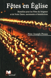 Joseph Proux - Fêtes en Eglise - Homélies pour les fêtes du Seigneur et de Notre Dame, sacrements et bénédictions.
