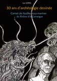 Luc Long - 30 ans d'archéologie dessinée - Carnet de fouilles sous-marines du Rhône à la Camargue.