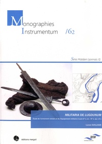 Lucas Guillaud - Militaria de Lugdunum - Etude de l'armement romain et de l'équipement militaire à Lyon (Ier s. av. - IVe s. ap. J.-C.).