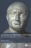 Jacques Cérini - Scipion le premier Africain - Un grand chef de guerre, un fin politique.