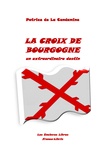 Patrice de La Condamine - La croix de Bourgogne - Un extraordinaire destin.