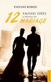Evelyne Kobou - Douze fausses idées à propos du mariage.