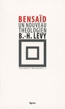 Daniel Bensaïd - Fragments mécréants - Tome 2, Un nouveau théologien, Bernard Henri-Lévy.