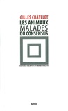 Gilles Châtelet - Les animaux malades du consensus.