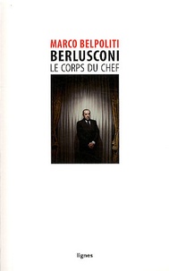 Marco Belpoliti - Berlusconi, le corps du chef.