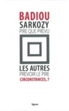 Alain Badiou - Circonstances - Tome 7, Sarkozy : pire que prévu ; Les autres : prévoir le pire.
