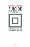 Jean-Paul Galibert - Suicide & sacrifice - Le mode de destruction hypercapitaliste.