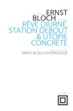 Ernst Bloch - Rêve diurne, station debout et utopie concrète - Ernst Bloch en dialogue.