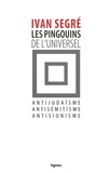 Ivan Segré - Les pingouins de l'universel - Antijudaïsme, antisémitisme, antisionisme.