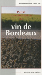 Franck Dubourdieu et Didier Ters - Petit vocabulaire du vin de Bordeaux.