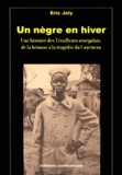 Eric Joly - Un nègre en hiver - Une histoire des Tirailleurs sénégalais, de la brousse à la tragédie du Courneau.