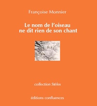 Françoise Monnier - Le nom de l'oiseau ne dit rien de son chant.
