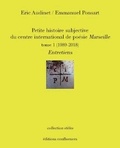 Eric Audinet et Emmanuel Ponsart - Petite histoire subjective du centre international de poésie Marseille - Tome 1, (1990-2017) Entretiens.