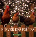 Jeremy Hobson et Célia Lewis - Elever des poules - Le guide pratique pour réussir votre élevage.