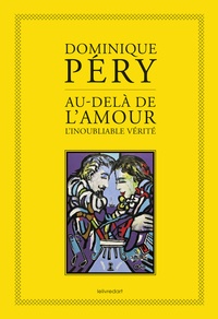 Dominique Péry - Au-delà de l'amour, l'inoubliable vérité.