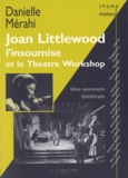 Danielle Merahi - Joan Littlewood l'insoumise et le Théâtre Workshop - Une aventure théâtrale.