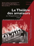 Marie-Christine Bordeaux et Jean Caune - Le Théâtre des amateurs et l'expérience de l'art - Accompagnement et autonomie.