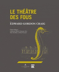 Edward-Gordon Craig - Le théâtre des fous.