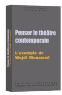 Evelyne Lloze et Gaetan Dupois - Penser le théâtre contemporain - L'exemple de Wajdi Mouawad.