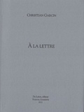 Christian Garcin - A la lettre.