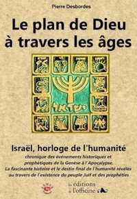 Pierre Desbordes - Le plan de Dieu à travers les âges - Israël, horloge de l'humanité.