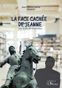 Jean-Claude Gabriel Robert - La face cachée de Jeanne - Une drôle de rencontre.
