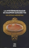 Isabelle Lazier et Justine Santori - La mystérieuse bague du Dauphin Guigues VIII - Un joyau médiéval.