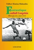 Fulbert Kimina-Makumbu - Fantastique football congolais - Rétrospective 1919-2000.