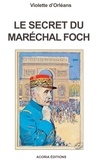 Violette d' Orléans - Le secret du maréchal Foch.