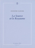 Sylvestre Clancier - La Source et le Royaume.