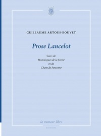 Guillaume Artous-Bouvet - Prose Lancelot - Suivi de Monologues de la forme et de Chant de personne.