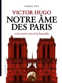 Serge Pey - Victor Hugo - Notre âme de Paris ou les carnets secrets de la Esmeralda.