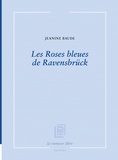 Jeanine Baude - Les Roses bleues de Ravensbrück.