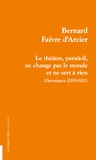 Bernard Faivre d'Arcier - Le théâtre, paraît-il, ne change pas le monde et ne sert à rien - Chroniques (2019-2021).