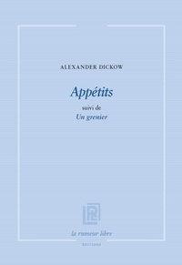 Alexander Dickow - Appétits suivi de Un grenier.